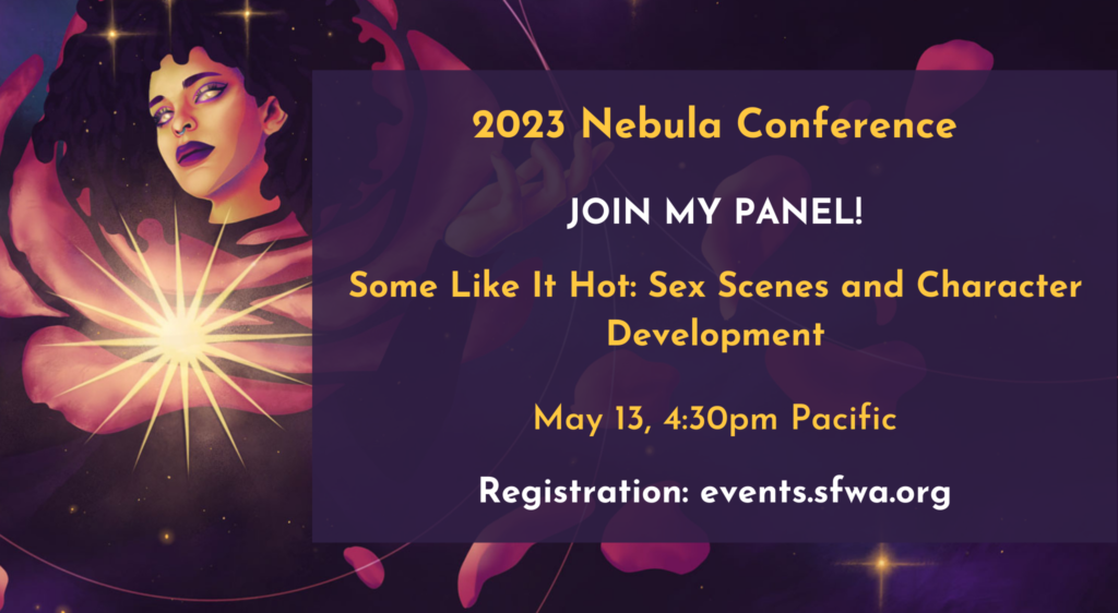 An infographic reading: "2023 Nebula Conference, Join My Panel! Some Like It Hot: Sex Scenes and Character Development, May 13, 4:30 pm Pacific, Registration: events.sfwa.org". In the infographic background is an illustration of a Black woman with stars in her hair.